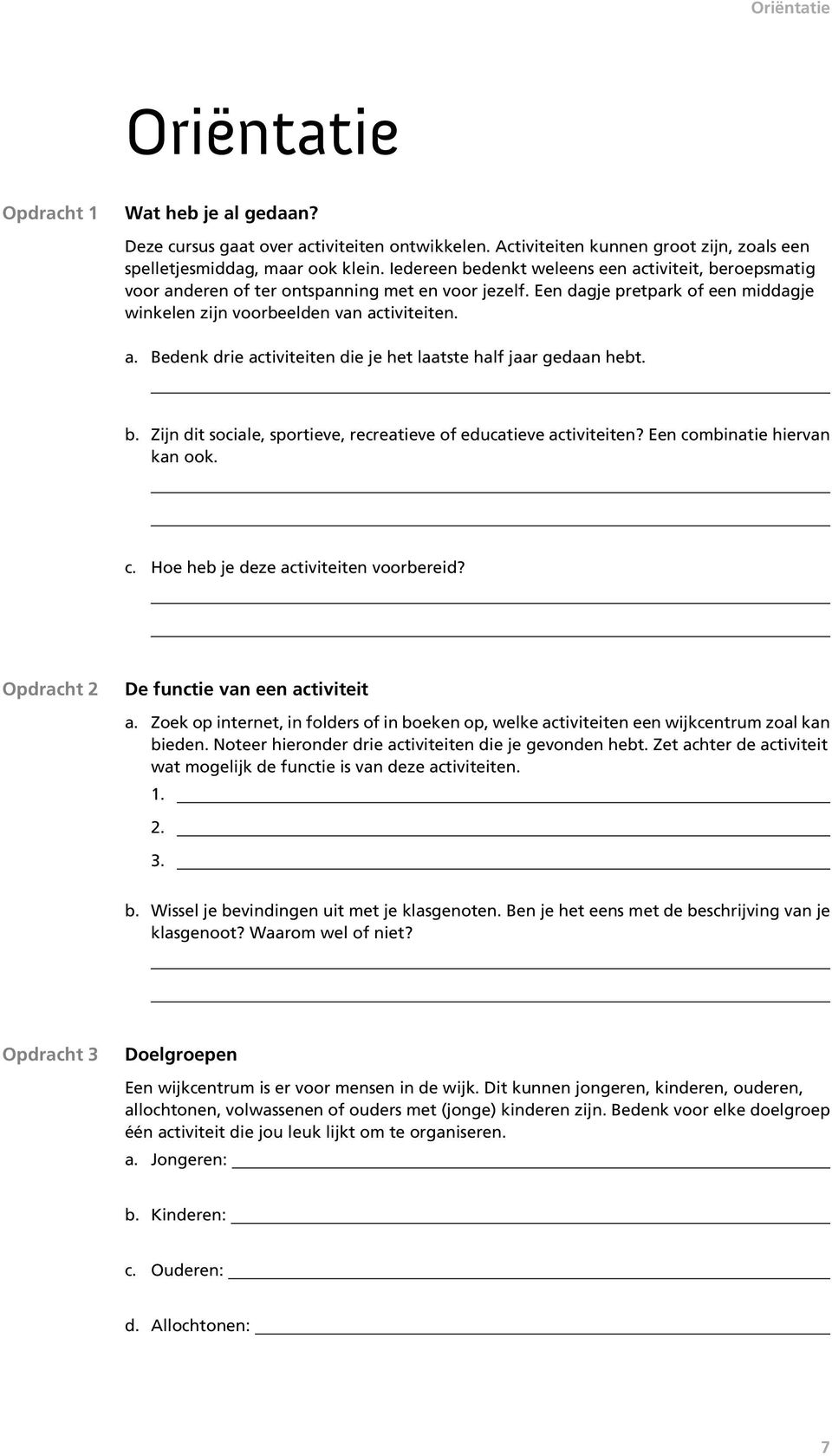 b. Zijn dit sociale, sportieve, recreatieve of educatieve activiteiten? Een combinatie hiervan kan ook. c. Hoe heb je deze activiteiten voorbereid? Opdracht 2 De functie van een activiteit a.