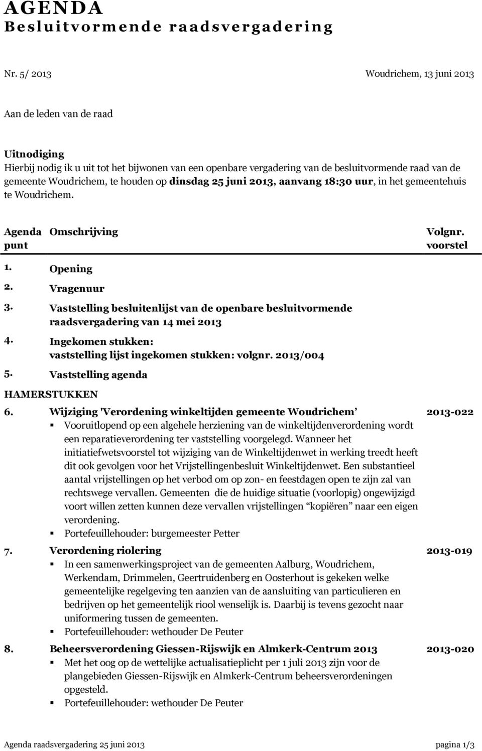 houden op dinsdag 25 juni 2013, aanvang 18:30 uur, in het gemeentehuis te Woudrichem. Agenda punt Omschrijving Volgnr. voorstel 1. Opening 2. Vragenuur 3.