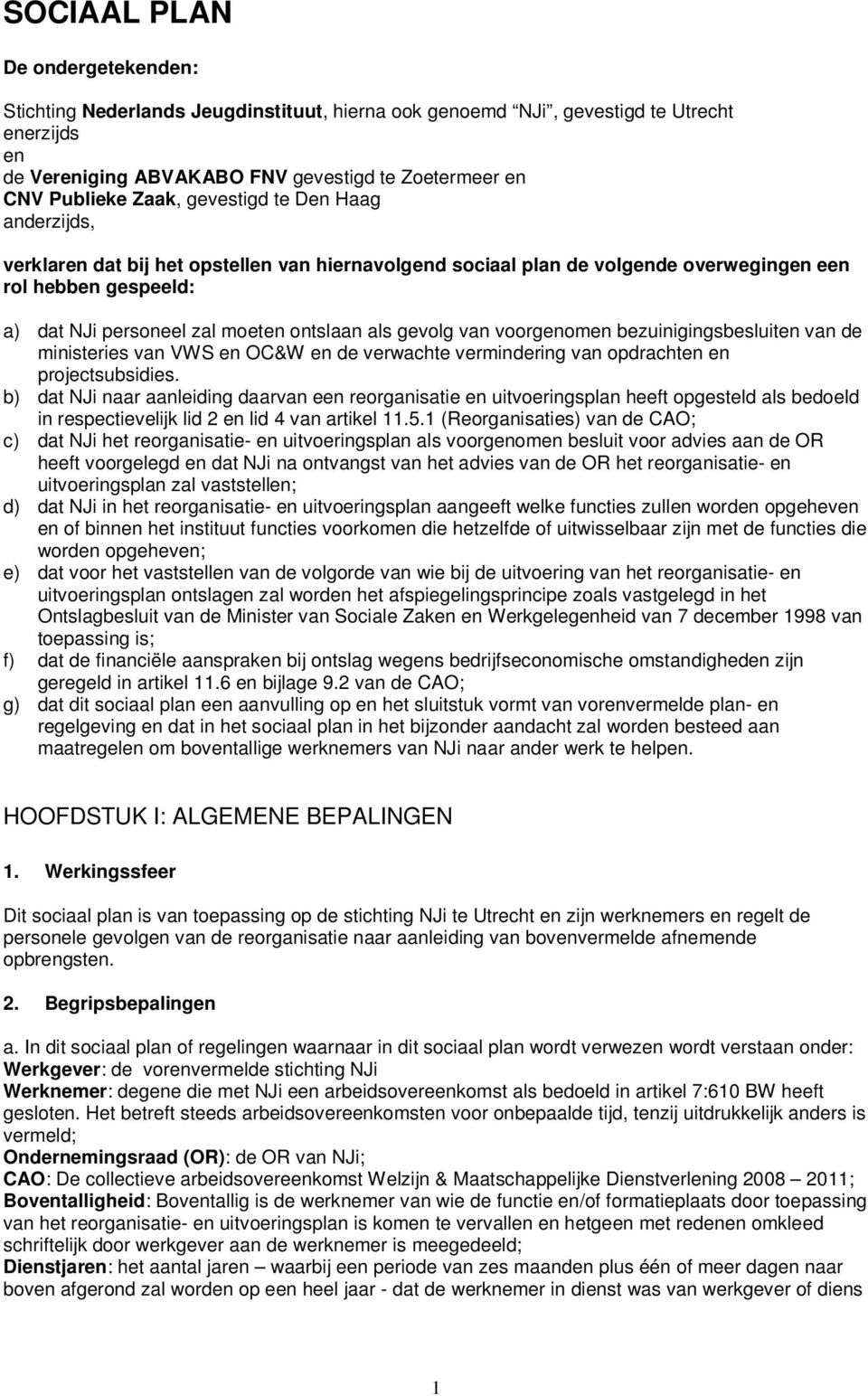 gevolg van voorgenomen bezuinigingsbesluiten van de ministeries van VWS en OC&W en de verwachte vermindering van opdrachten en projectsubsidies.