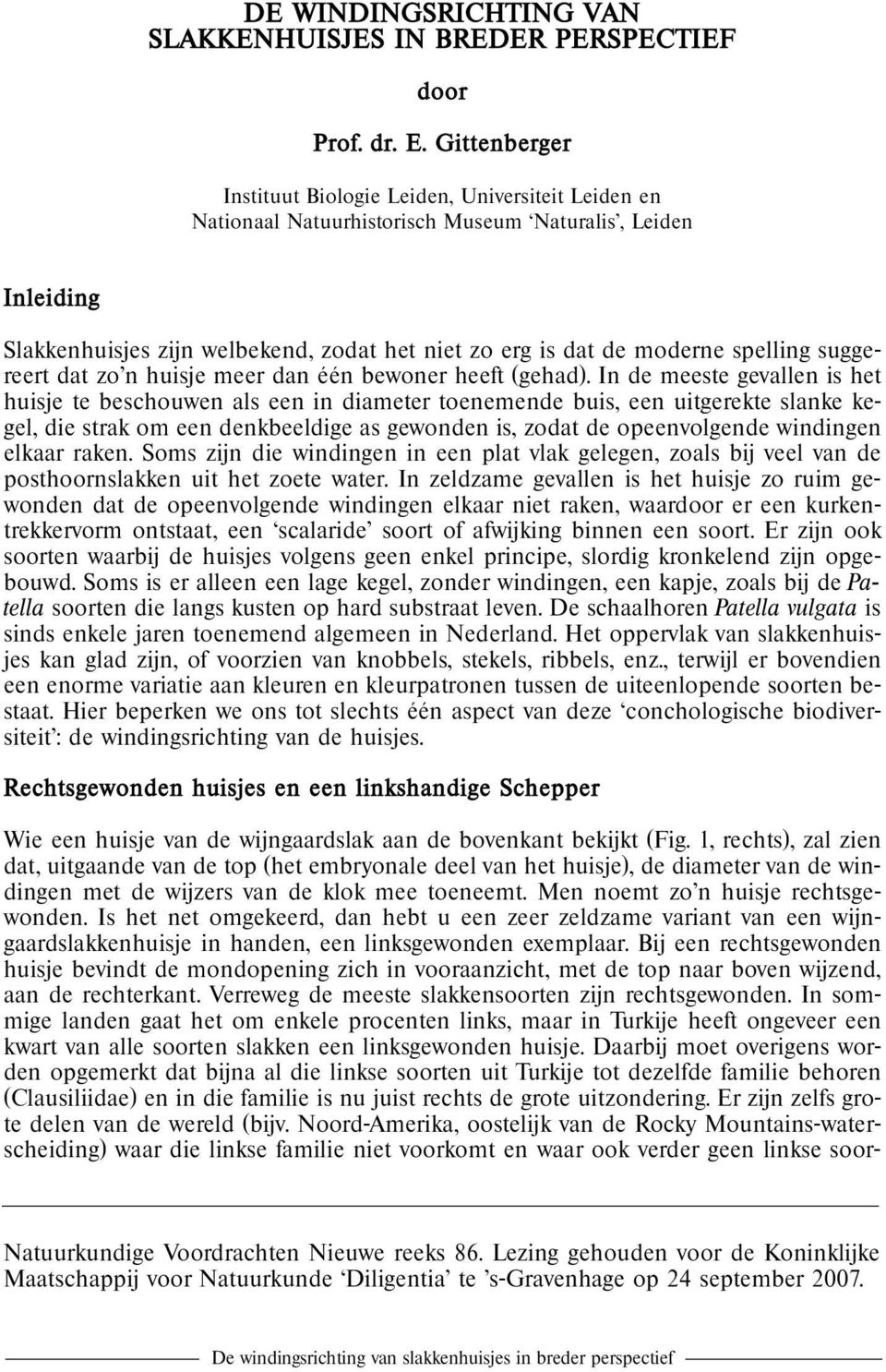 spelling suggereert dat zo n huisje meer dan één bewoner heeft (gehad).