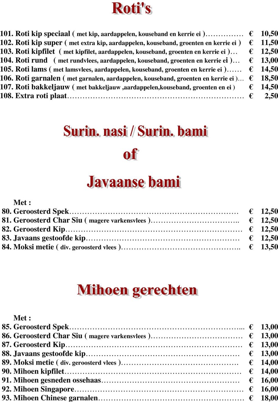 Roti lams ( met lamsvlees, aardappelen, kouseband, groenten en kerrie ei )Ą Ą ă 14,50 106. Roti garnalen ( met garnalen, aardappelen, kouseband, groenten en kerrie ei )Ą ă 18,50 107.