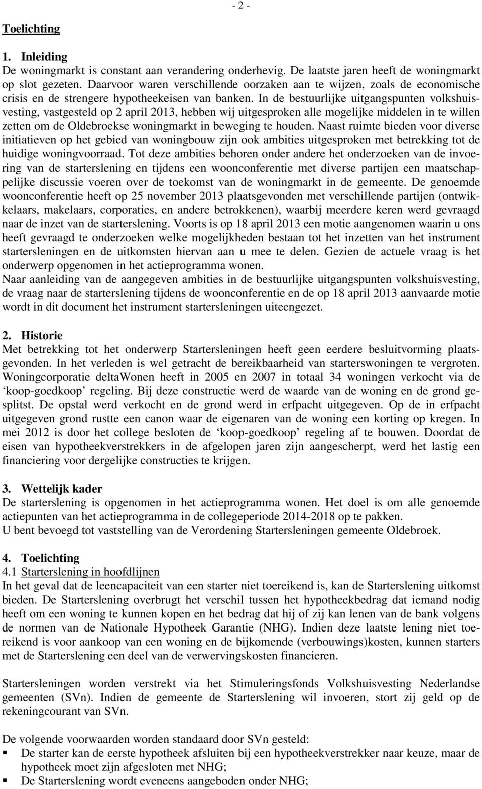 In de bestuurlijke uitgangspunten volkshuisvesting, vastgesteld op 2 april 2013, hebben wij uitgesproken alle mogelijke middelen in te willen zetten om de Oldebroekse woningmarkt in beweging te