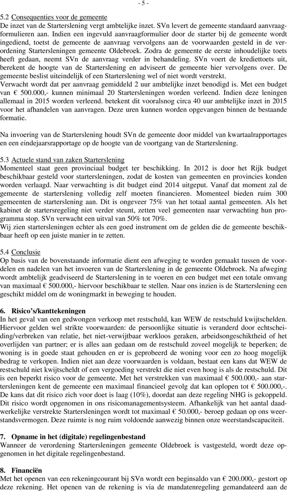 Oldebroek. Zodra de gemeente de eerste inhoudelijke toets heeft gedaan, neemt SVn de aanvraag verder in behandeling.