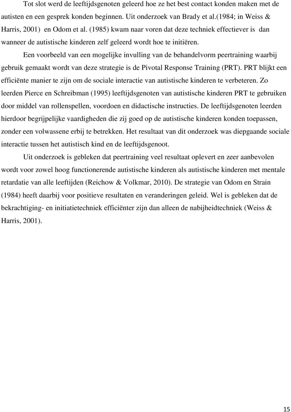 Een voorbeeld van een mogelijke invulling van de behandelvorm peertraining waarbij gebruik gemaakt wordt van deze strategie is de Pivotal Response Training (PRT).