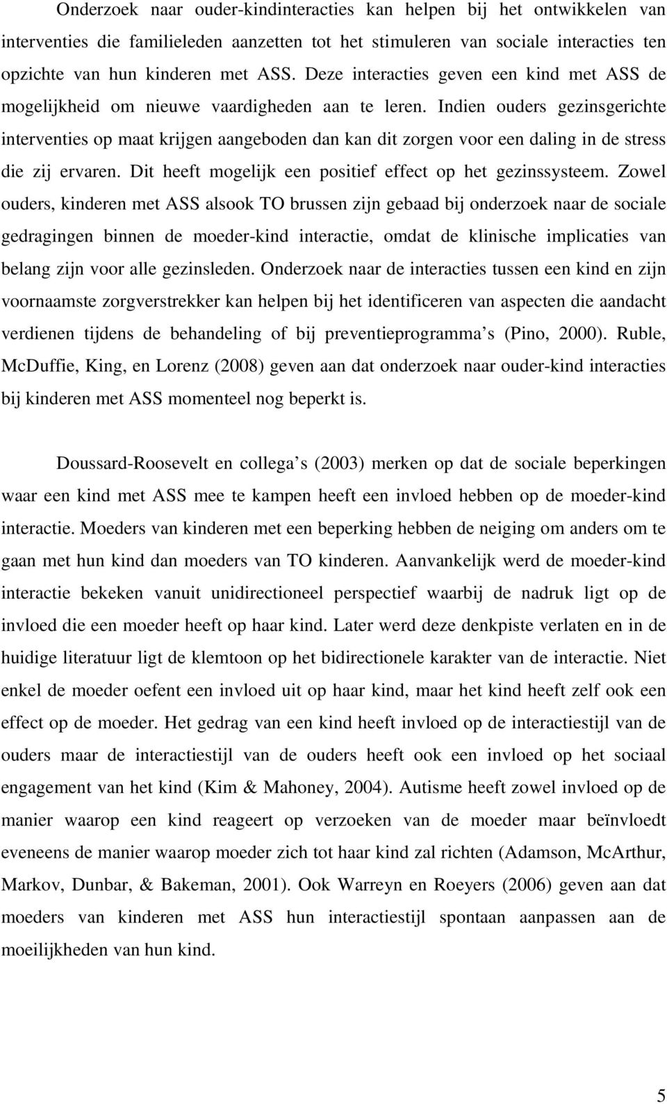 Indien ouders gezinsgerichte interventies op maat krijgen aangeboden dan kan dit zorgen voor een daling in de stress die zij ervaren. Dit heeft mogelijk een positief effect op het gezinssysteem.