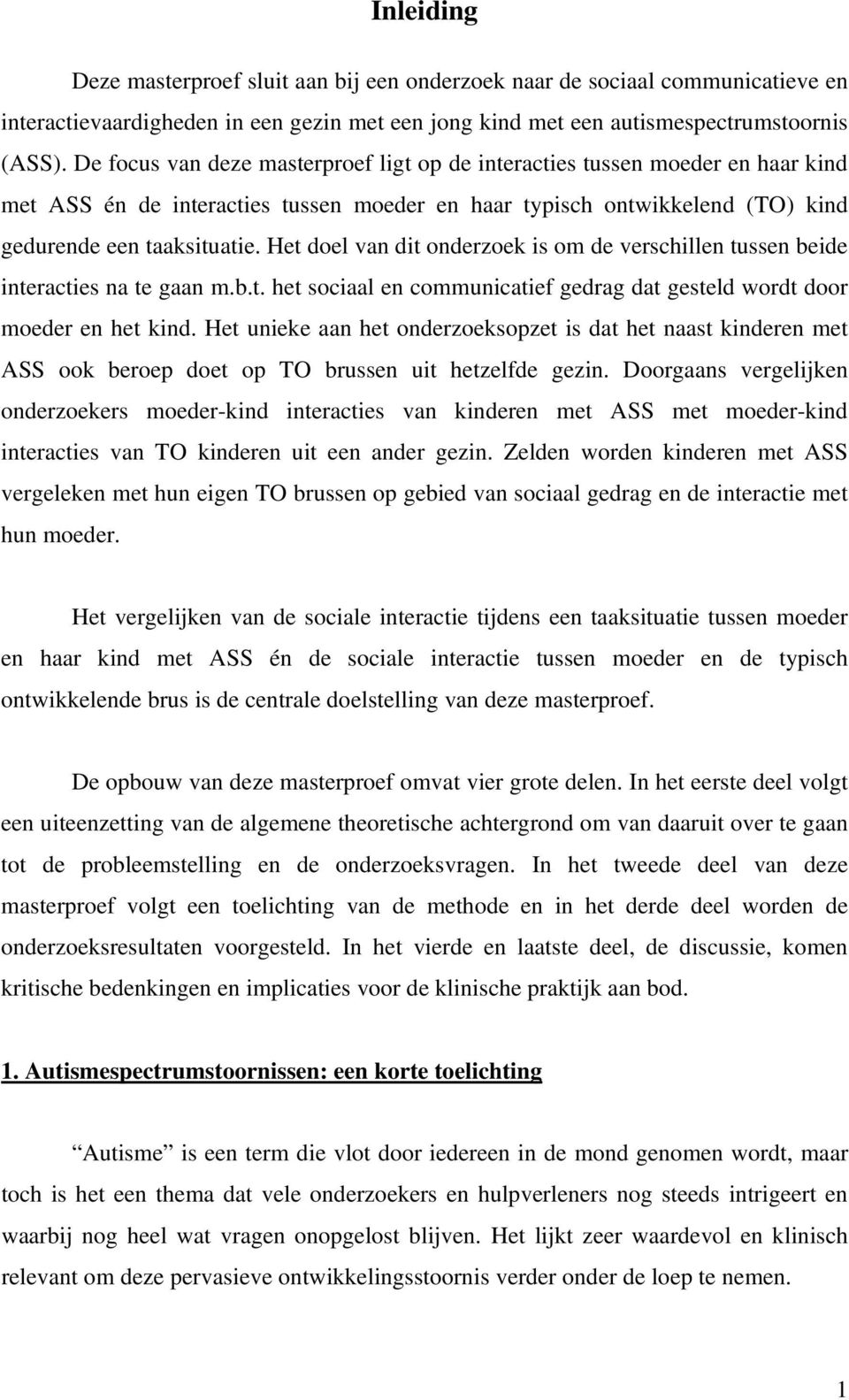 Het doel van dit onderzoek is om de verschillen tussen beide interacties na te gaan m.b.t. het sociaal en communicatief gedrag dat gesteld wordt door moeder en het kind.