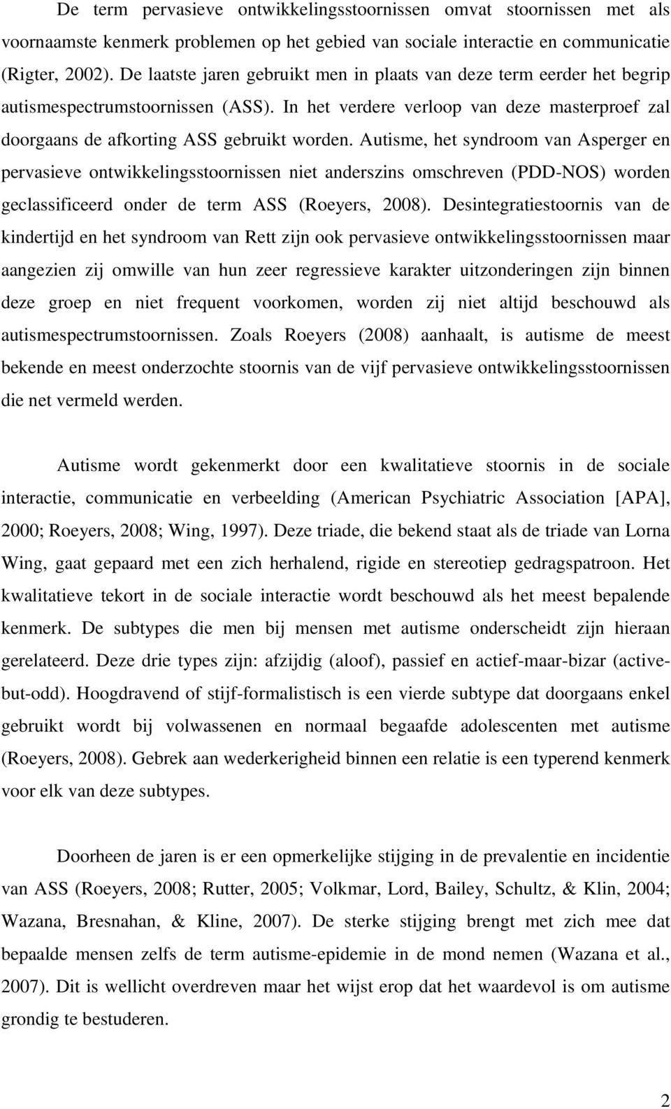 Autisme, het syndroom van Asperger en pervasieve ontwikkelingsstoornissen niet anderszins omschreven (PDD-NOS) worden geclassificeerd onder de term ASS (Roeyers, 2008).