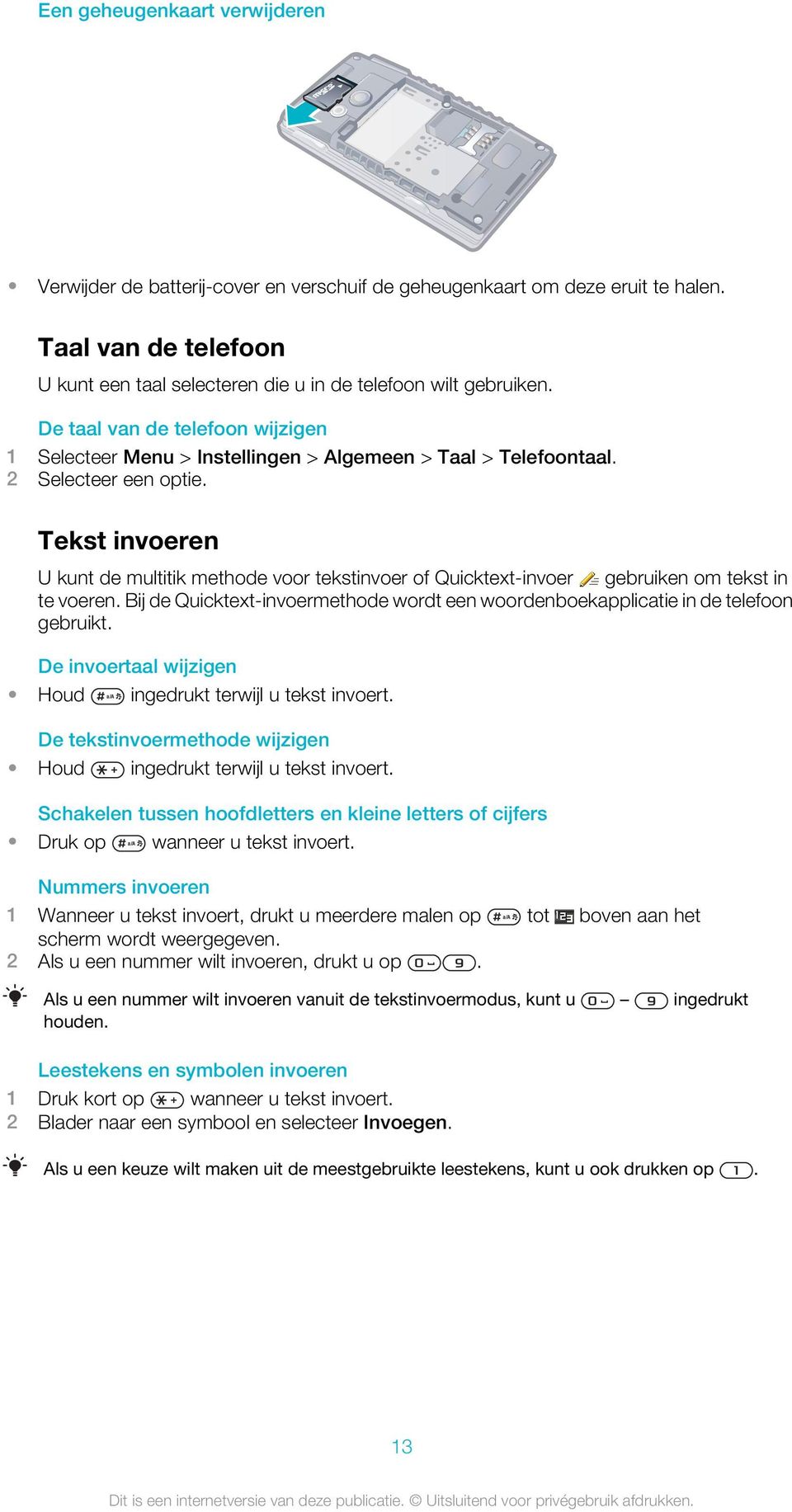 Tekst invoeren U kunt de multitik methode voor tekstinvoer of Quicktext-invoer gebruiken om tekst in te voeren. Bij de Quicktext-invoermethode wordt een woordenboekapplicatie in de telefoon gebruikt.