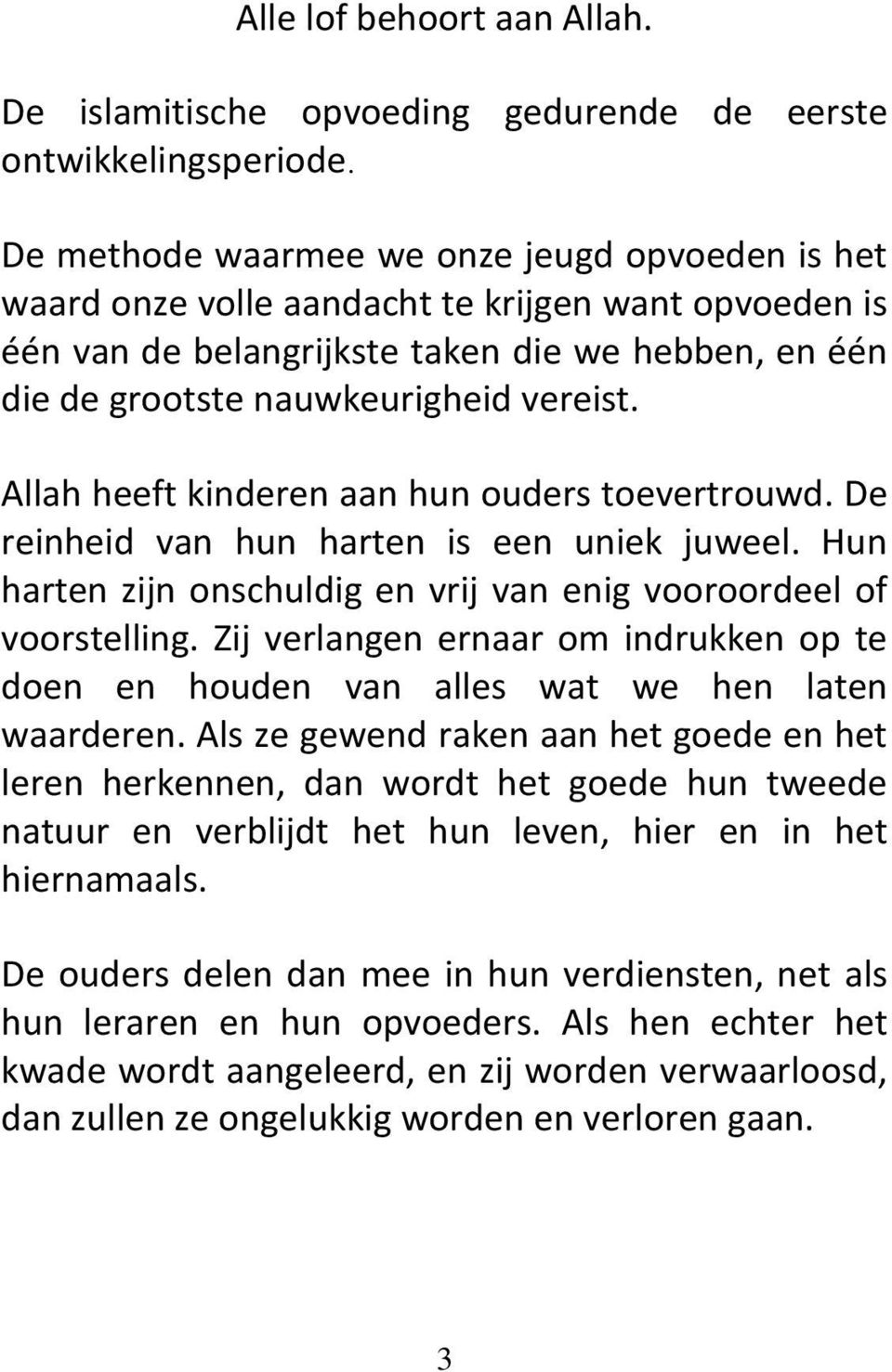 Allah heeft kinderen aan hun ouders toevertrouwd. De reinheid van hun harten is een uniek juweel. Hun harten zijn onschuldig en vrij van enig vooroordeel of voorstelling.