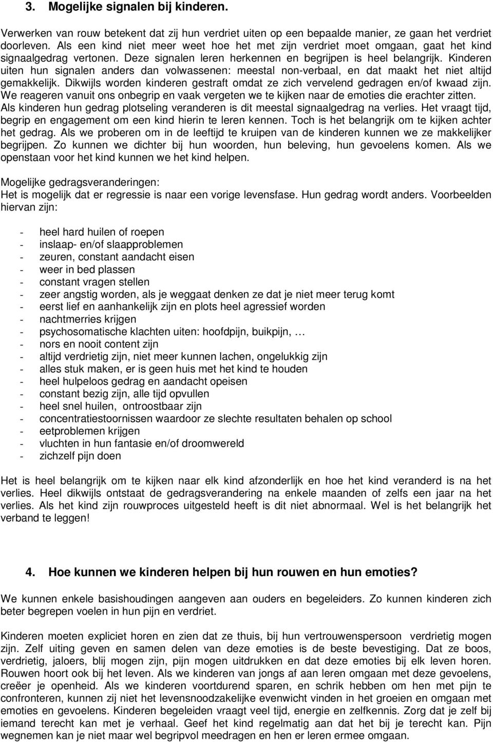 Kinderen uiten hun signalen anders dan volwassenen: meestal non-verbaal, en dat maakt het niet altijd gemakkelijk. Dikwijls worden kinderen gestraft omdat ze zich vervelend gedragen en/of kwaad zijn.