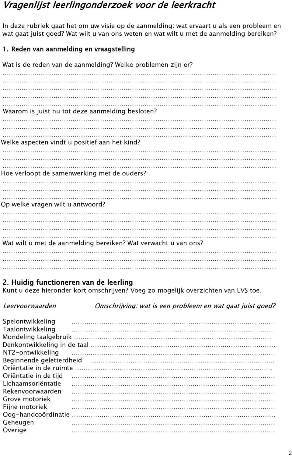 Waarom is juist nu tot deze aanmelding besloten? Welke aspecten vindt u positief aan het kind? Hoe verloopt de samenwerking met de ouders? Op welke vragen wilt u antwoord?