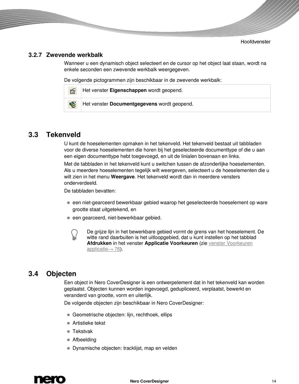 3 Tekenveld U kunt de hoeselementen opmaken in het tekenveld.