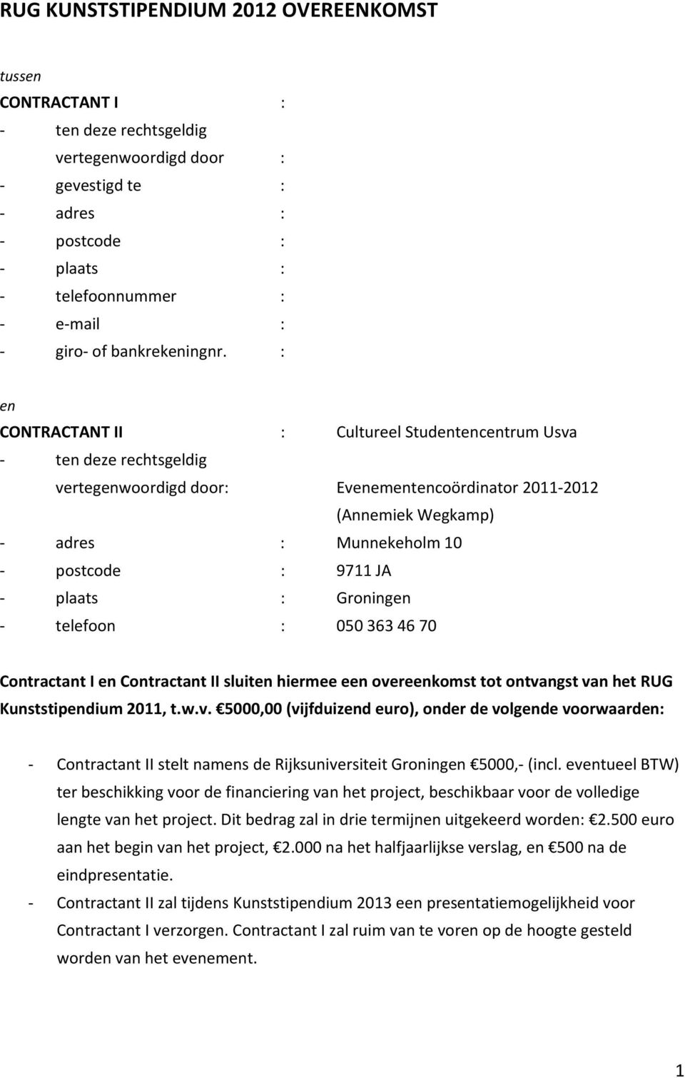 plaats : Groningen telefoon : 050 363 46 70 Contractant I en Contractant II sluiten hiermee een ove