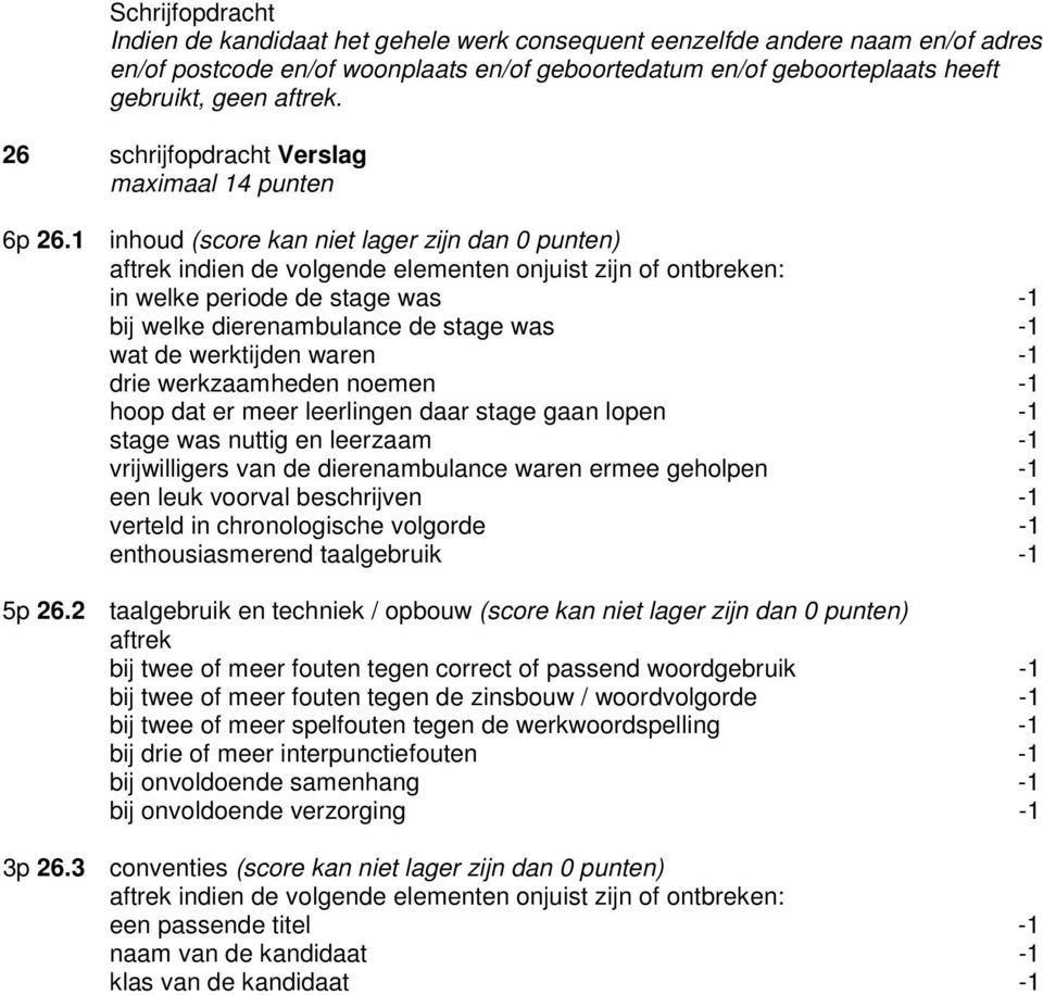 1 inhoud (score kan niet lager zijn dan 0 punten) in welke periode de stage was -1 bij welke dierenambulance de stage was -1 wat de werktijden waren -1 drie werkzaamheden noemen -1 hoop dat er meer