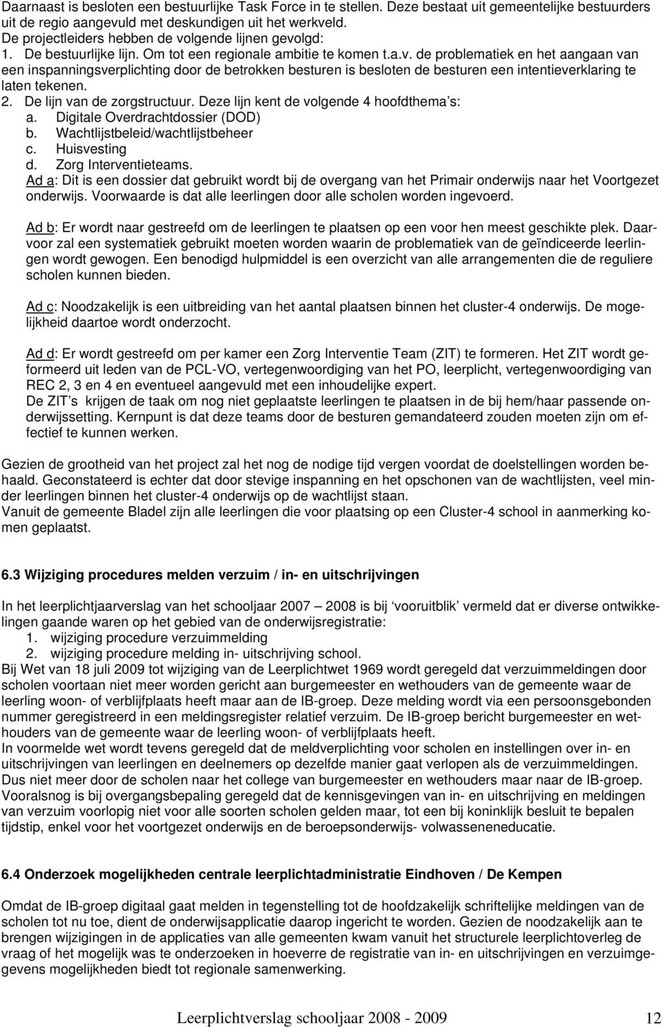 2. De lijn van de zorgstructuur. Deze lijn kent de volgende 4 hoofdthema s: a. Digitale Overdrachtdossier (DOD) b. Wachtlijstbeleid/wachtlijstbeheer c. Huisvesting d. Zorg Interventieteams.