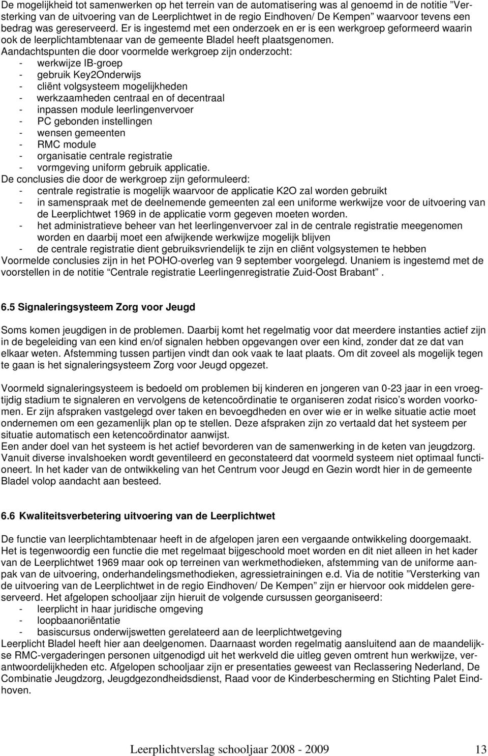 Aandachtspunten die door voormelde werkgroep zijn onderzocht: - werkwijze IB-groep - gebruik Key2Onderwijs - cliënt volgsysteem mogelijkheden - werkzaamheden centraal en of decentraal - inpassen