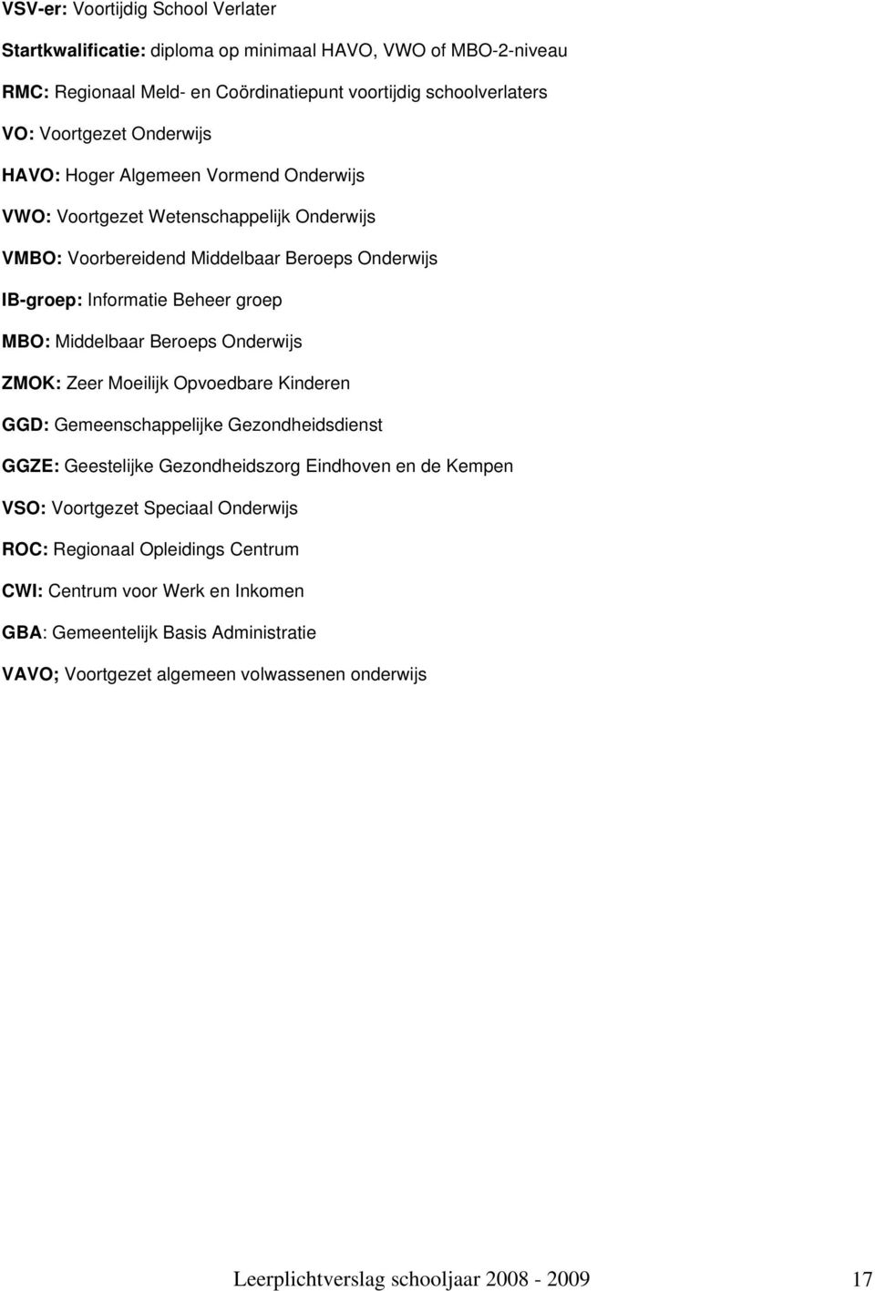 Middelbaar Beroeps Onderwijs ZMOK: Zeer Moeilijk Opvoedbare Kinderen GGD: Gemeenschappelijke Gezondheidsdienst GGZE: Geestelijke Gezondheidszorg Eindhoven en de Kempen VSO: Voortgezet