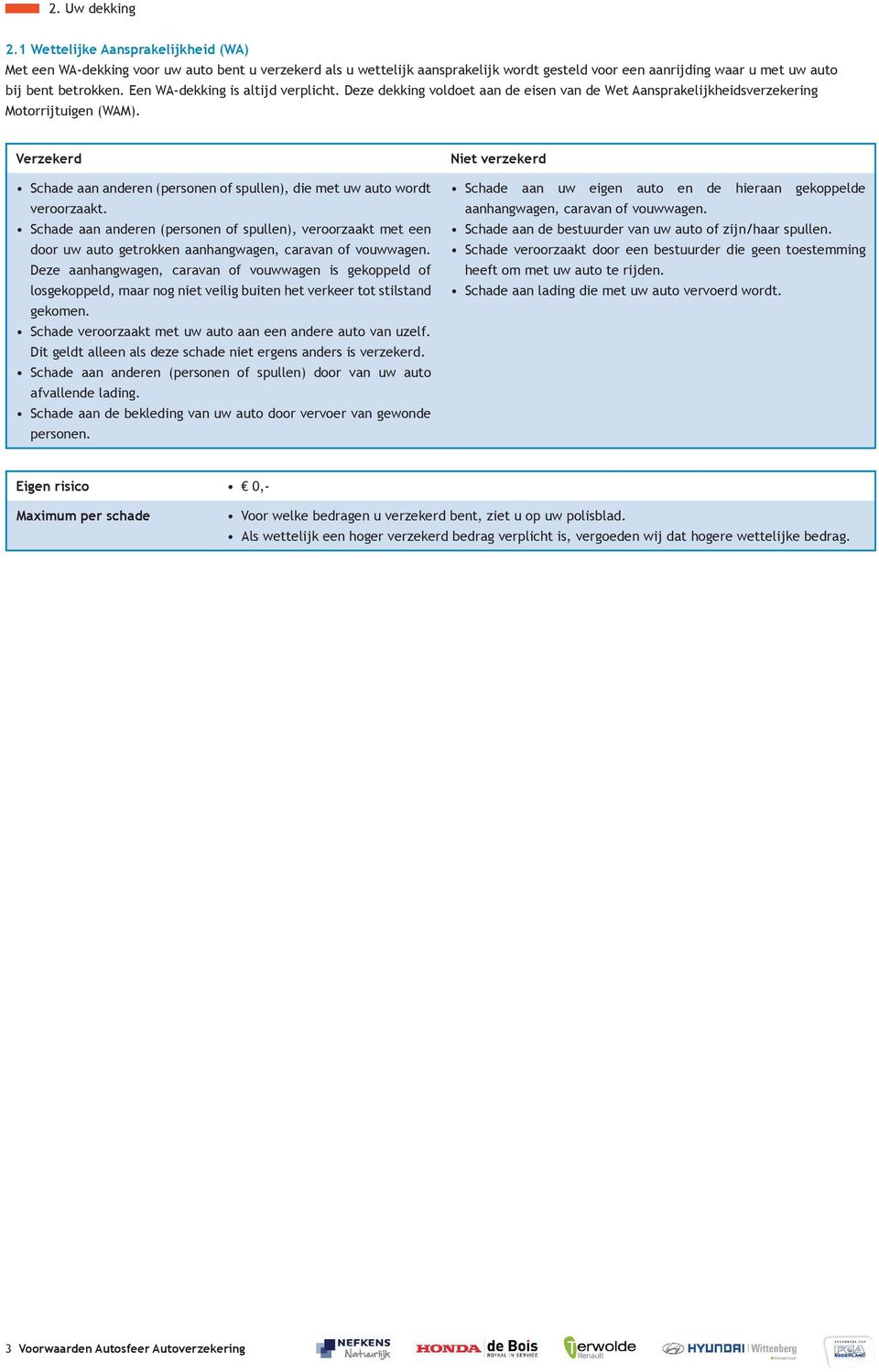 Een WA-dekking is altijd verplicht. Deze dekking voldoet aan de eisen van de Wet Aansprakelijkheidsverzekering Motorrijtuigen (WAM).