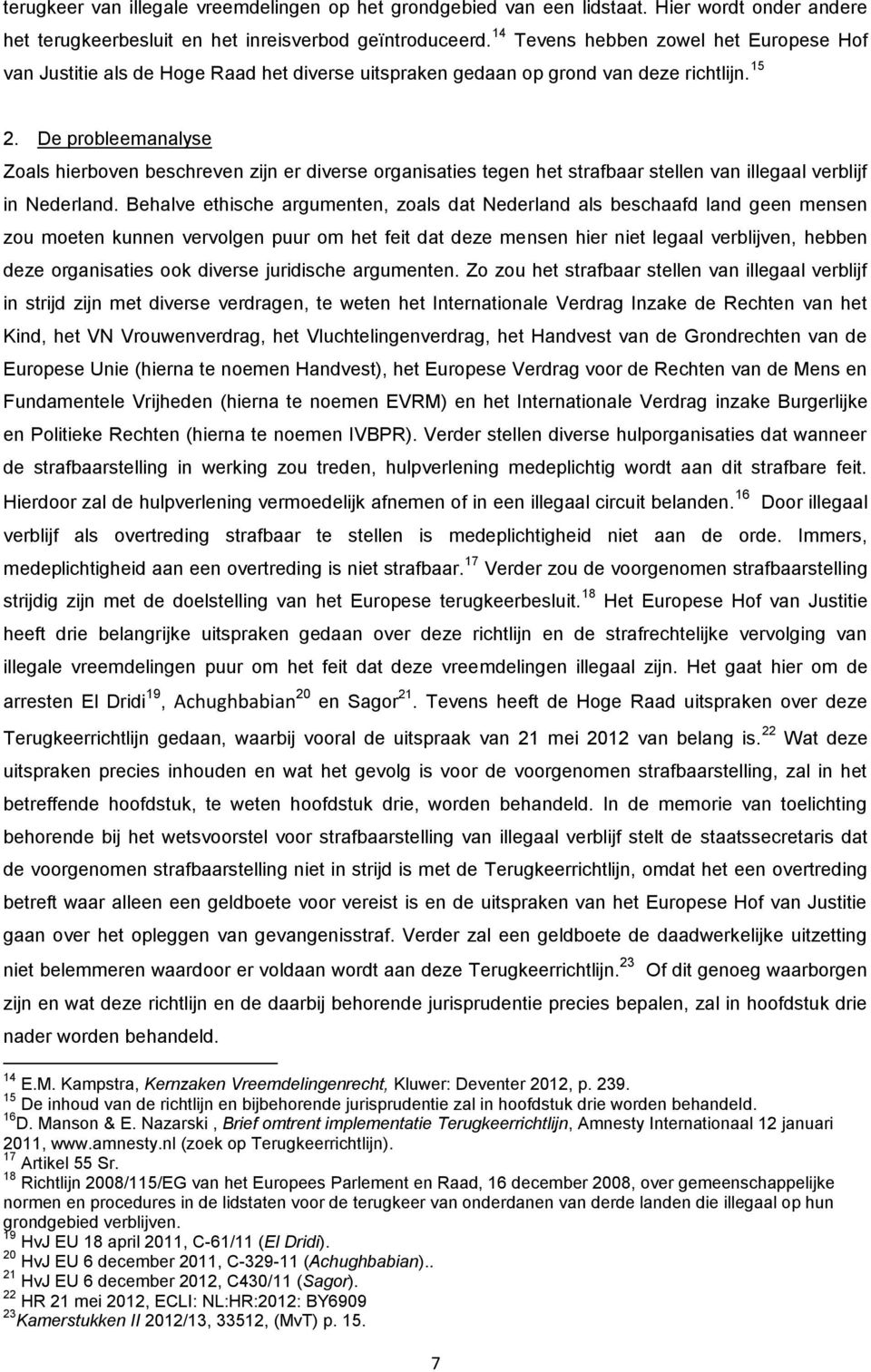 De probleemanalyse Zoals hierboven beschreven zijn er diverse organisaties tegen het strafbaar stellen van illegaal verblijf in Nederland.