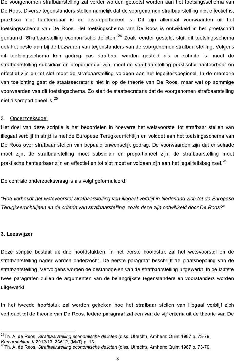 Dit zijn allemaal voorwaarden uit het toetsingsschema van De Roos. Het toetsingschema van De Roos is ontwikkeld in het proefschrift genaamd Strafbaarstelling economische delicten.