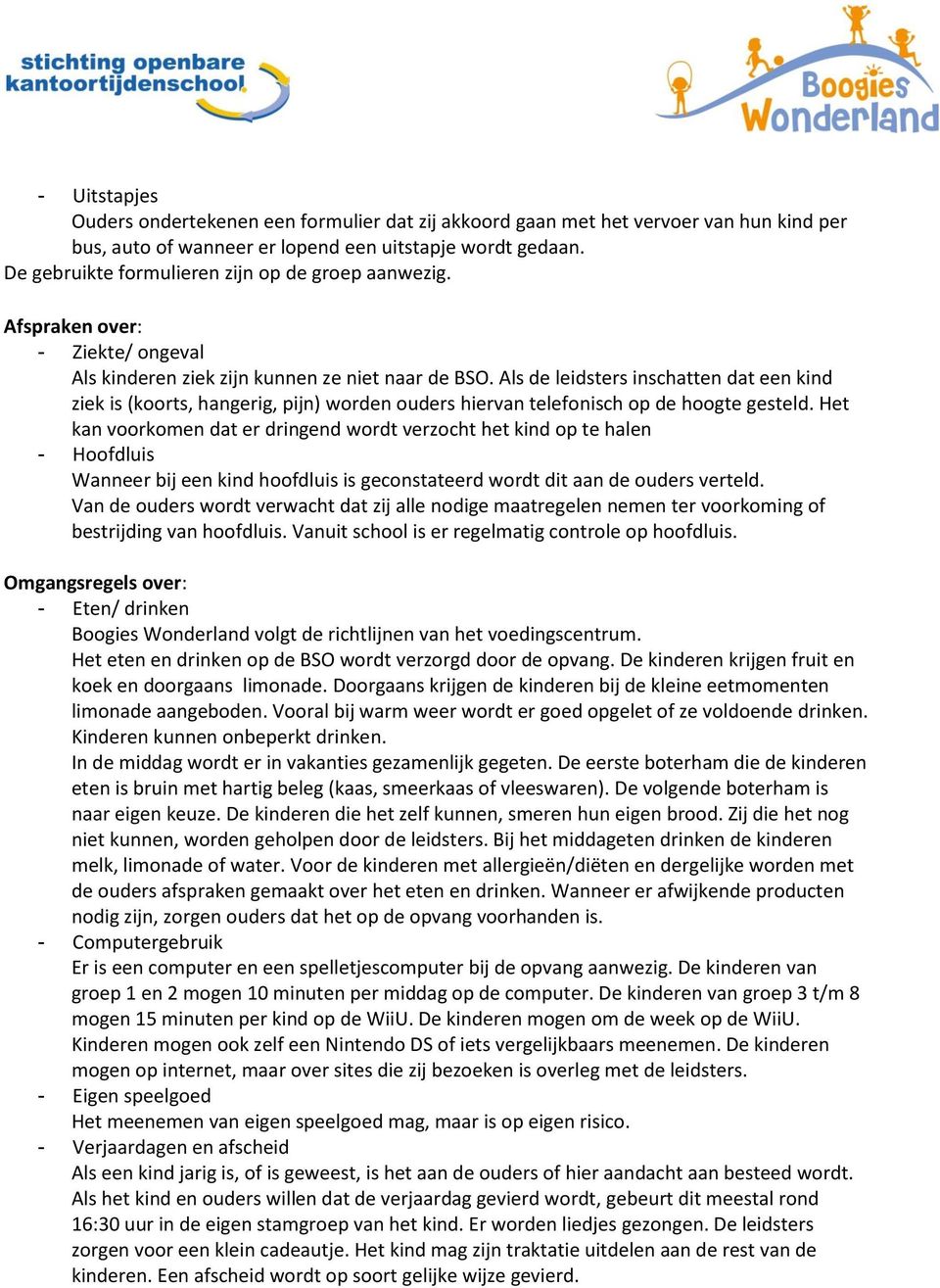 Als de leidsters inschatten dat een kind ziek is (koorts, hangerig, pijn) worden ouders hiervan telefonisch op de hoogte gesteld.