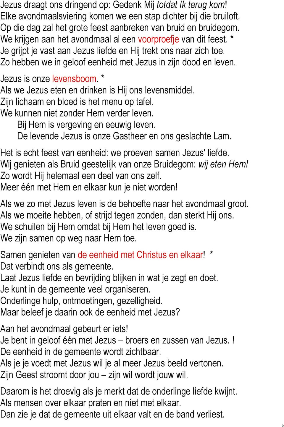 Jezus is onze levensboom. * Als we Jezus eten en drinken is Hij ons levensmiddel. Zijn lichaam en bloed is het menu op tafel. We kunnen niet zonder Hem verder leven.