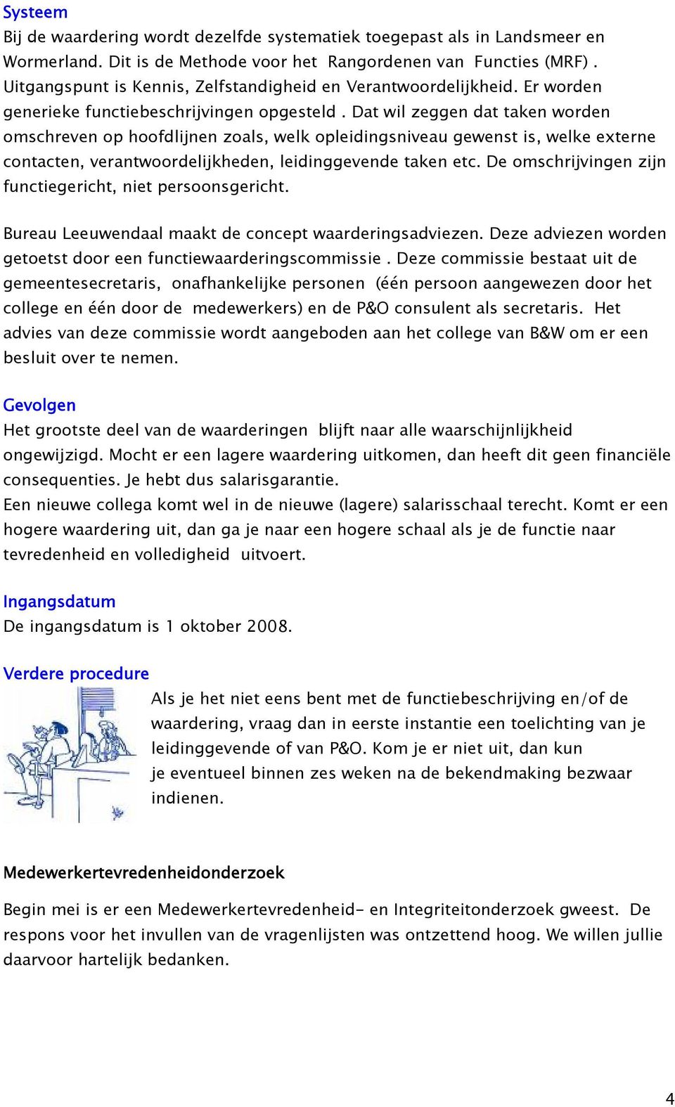 Dat wil zeggen dat taken wrden mschreven p hfdlijnen zals, welk pleidingsniveau gewenst is, welke externe cntacten, verantwrdelijkheden, leidinggevende taken etc.