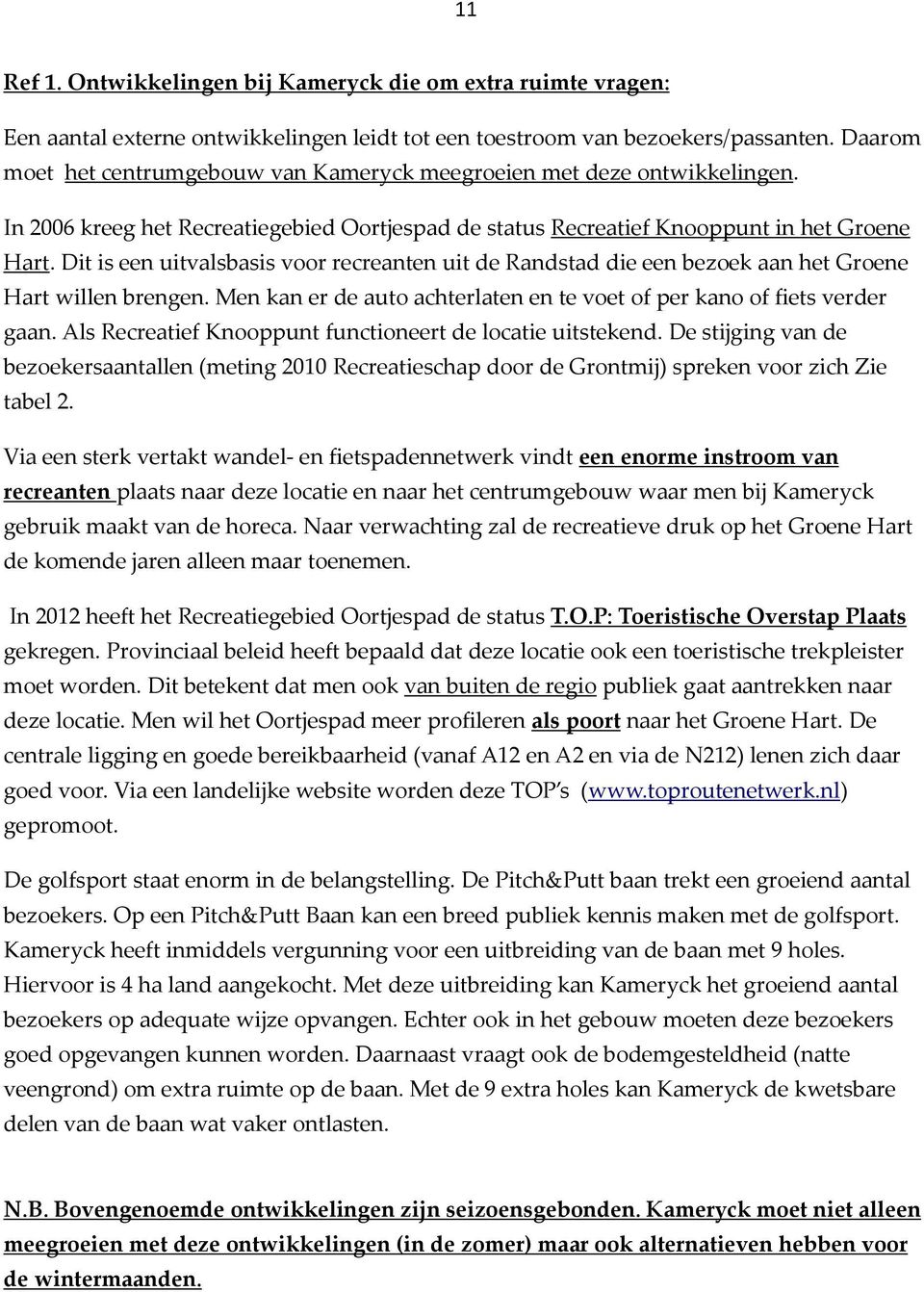 Dit is een uitvalsbasis voor recreanten uit de Randstad die een bezoek aan het Groene Hart willen brengen. Men kan er de auto achterlaten en te voet of per kano of fiets verder gaan.