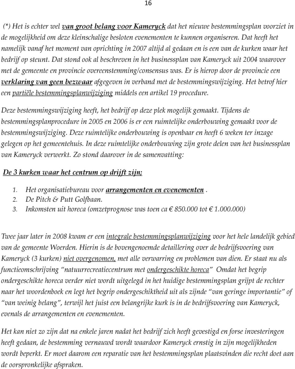 Dat stond ook al beschreven in het businessplan van Kameryck uit 2004 waarover met de gemeente en provincie overeenstemming/consensus was.