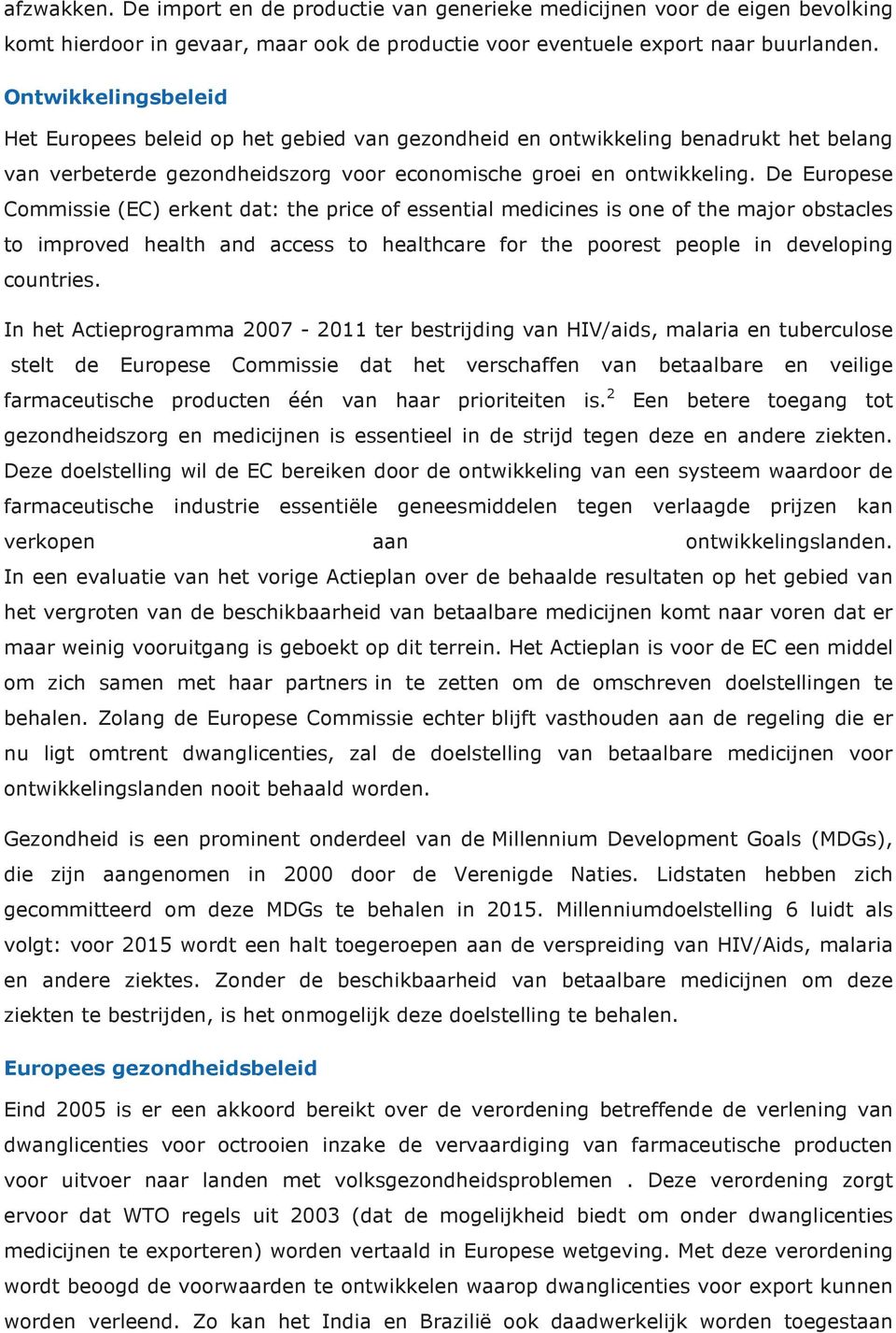 De Europese Commissie (EC) erkent dat: the price of essential medicines is one of the major obstacles to improved health and access to healthcare for the poorest people in developing countries.