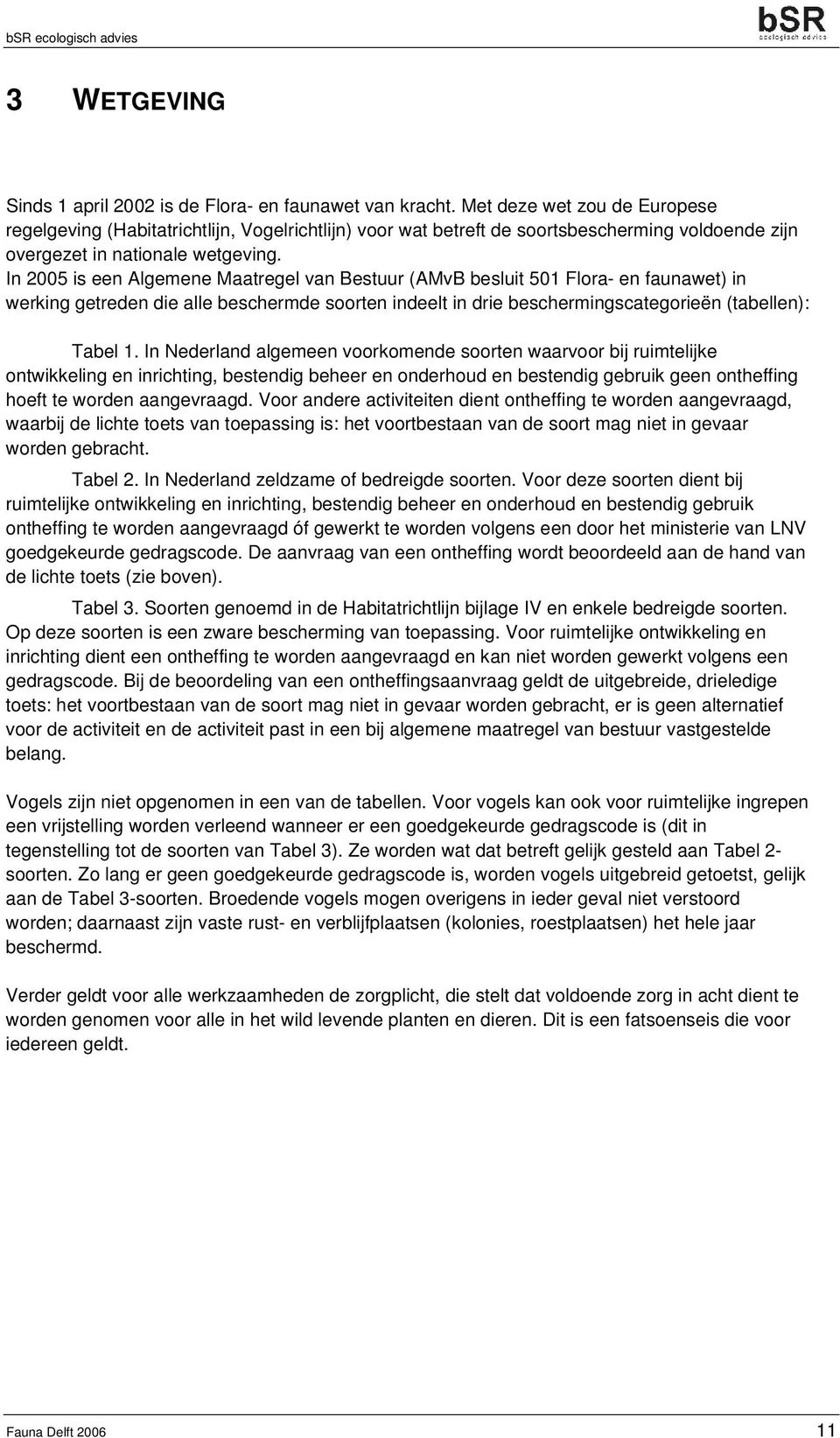 In 2005 is een Algemene Maatregel van Bestuur (AMvB besluit 501 Flora- en faunawet) in werking getreden die alle beschermde soorten indeelt in drie beschermingscategorieën (tabellen): Tabel 1.