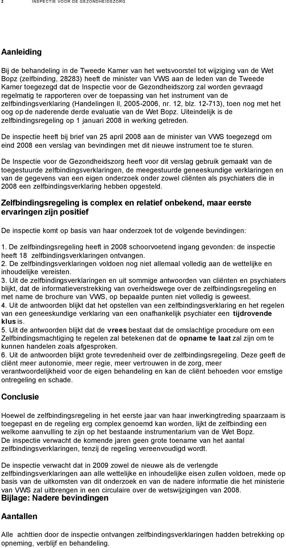 2005-2006, nr. 12, blz. 12-713), toen nog met het oog op de naderende derde evaluatie van de Wet Bopz. Uiteindelijk is de zelfbindingsregeling op 1 januari 2008 in werking getreden.