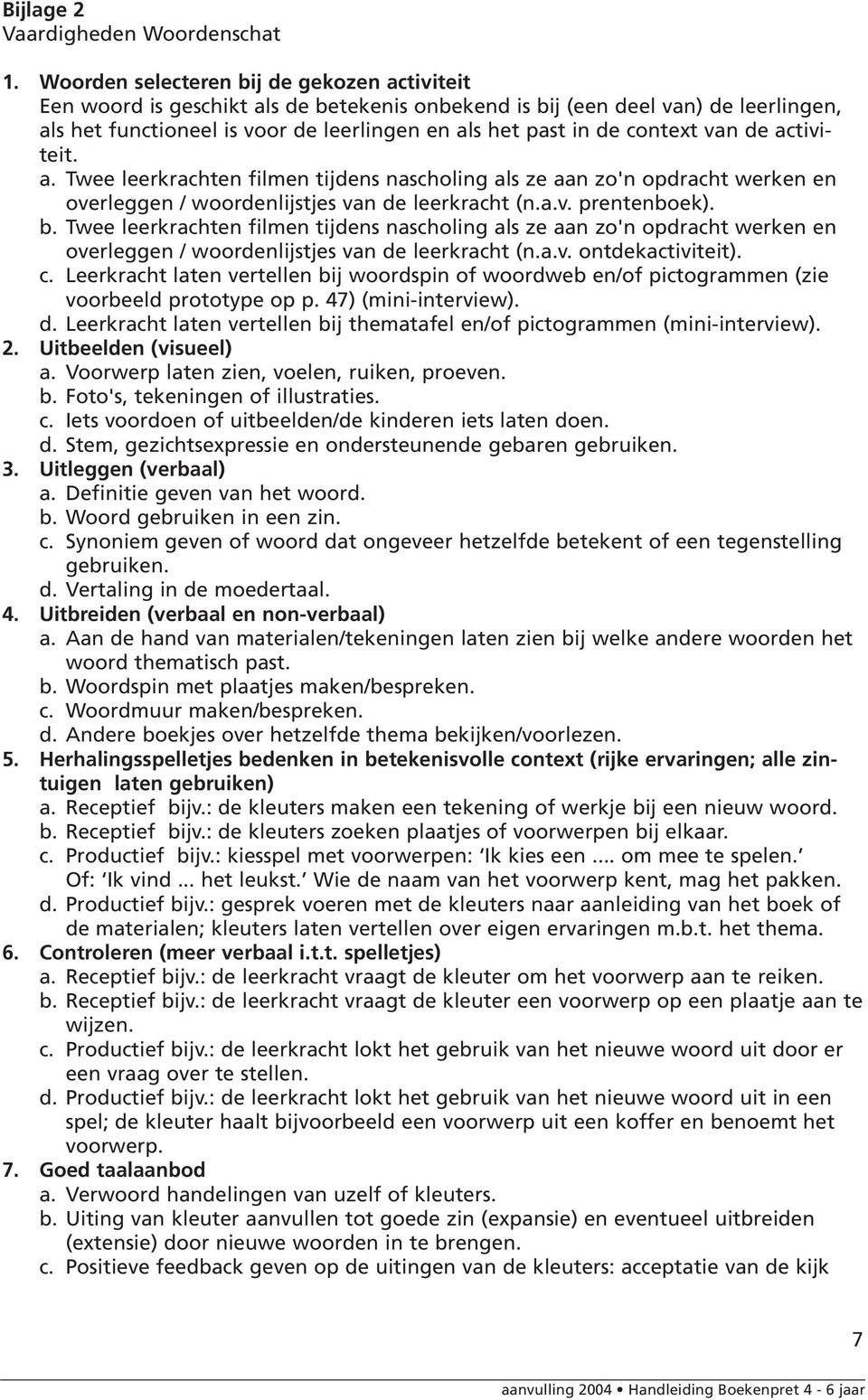 context van de activiteit. a. Twee leerkrachten filmen tijdens nascholing als ze aan zo'n opdracht werken en overleggen / woordenlijstjes van de leerkracht (n.a.v. prentenboek). b.