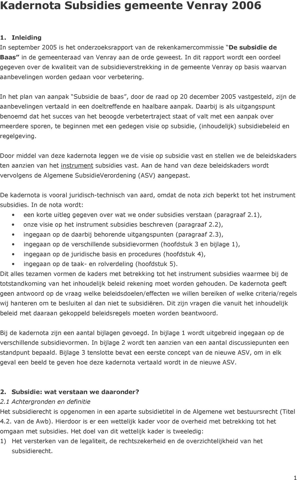 In het plan van aanpak Subsidie de baas, door de raad op 20 december 2005 vastgesteld, zijn de aanbevelingen vertaald in een doeltreffende en haalbare aanpak.