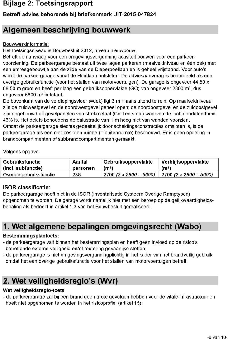 De parkeergarage bestaat uit twee lagen parkeren (maaiveldniveau en één dek) met een entreegebouwtje aan de zijde van de Dieperpoellaan en is geheel vrijstaand.