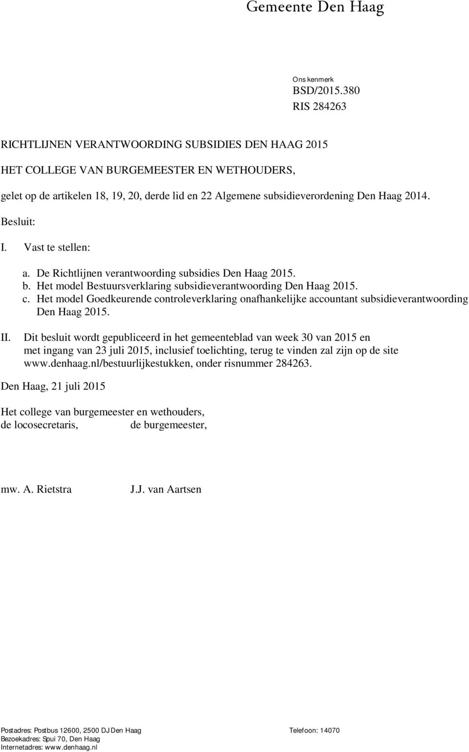 2014. Besluit: I. Vast te stellen: a. De Richtlijnen verantwoording subsidies Den Haag 2015. b. Het model Bestuursverklaring subsidieverantwoording Den Haag 2015. c.