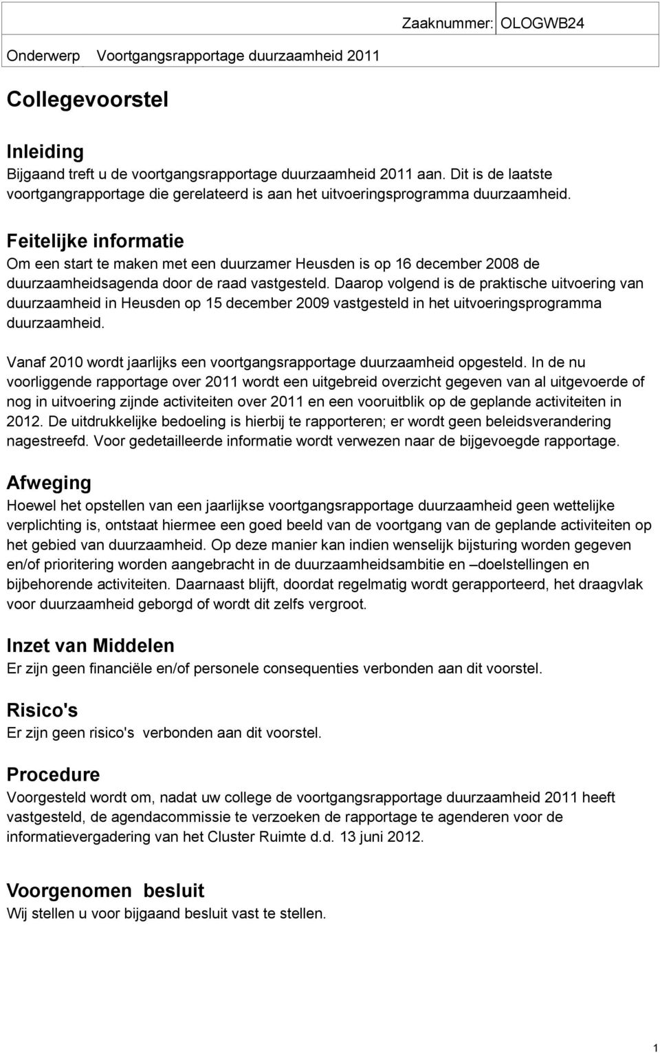 Feitelijke informatie Om een start te maken met een duurzamer Heusden is op 16 december 2008 de duurzaamheidsagenda door de raad vastgesteld.