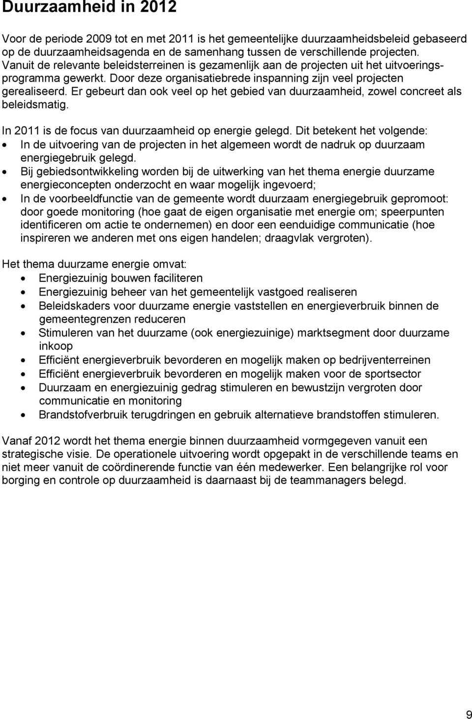 Er gebeurt dan ook veel op het gebied van duurzaamheid, zowel concreet als beleidsmatig. In 2011 is de focus van duurzaamheid op energie gelegd.