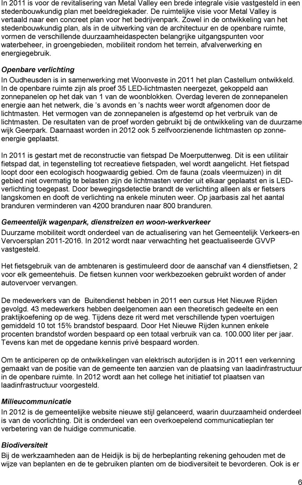 Zowel in de ontwikkeling van het stedenbouwkundig plan, als in de uitwerking van de architectuur en de openbare ruimte, vormen de verschillende duurzaamheidaspecten belangrijke uitgangspunten voor