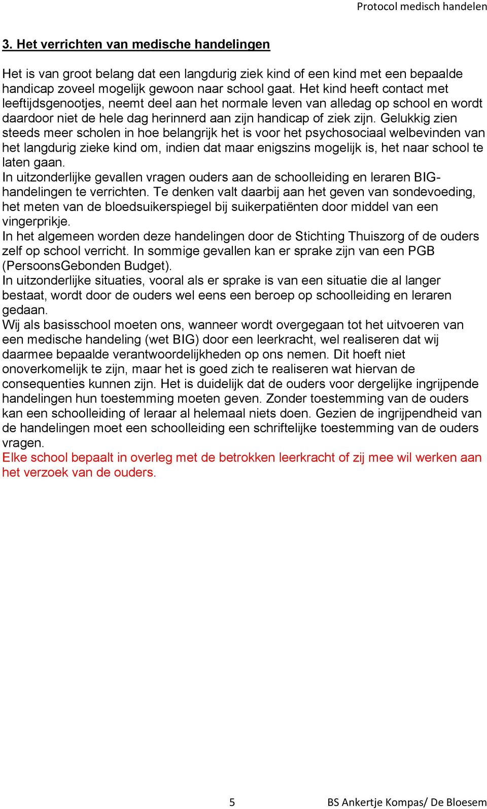 Gelukkig zien steeds meer scholen in hoe belangrijk het is voor het psychosociaal welbevinden van het langdurig zieke kind om, indien dat maar enigszins mogelijk is, het naar school te laten gaan.