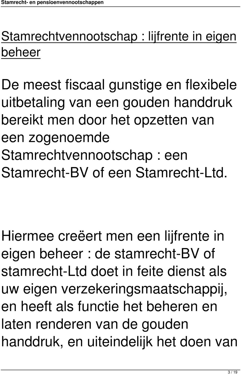 Hiermee creëert men een lijfrente in eigen beheer : de stamrecht-bv of stamrecht-ltd doet in feite dienst als uw eigen