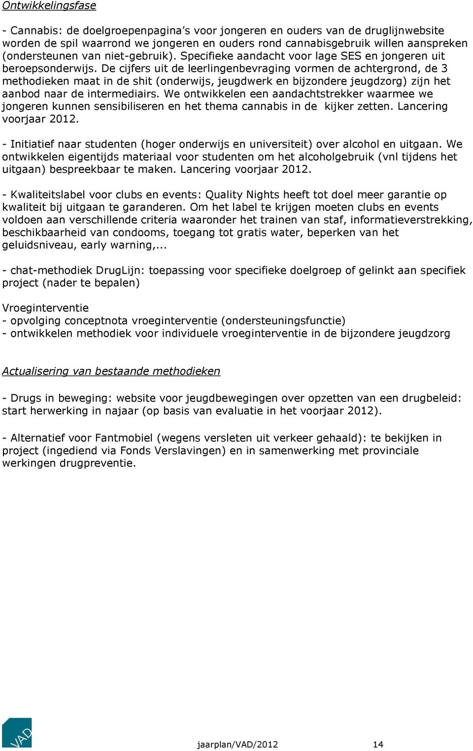 De cijfers uit de leerlingenbevraging vormen de achtergrond, de 3 methodieken maat in de shit (onderwijs, jeugdwerk en bijzondere jeugdzorg) zijn het aanbod naar de intermediairs.