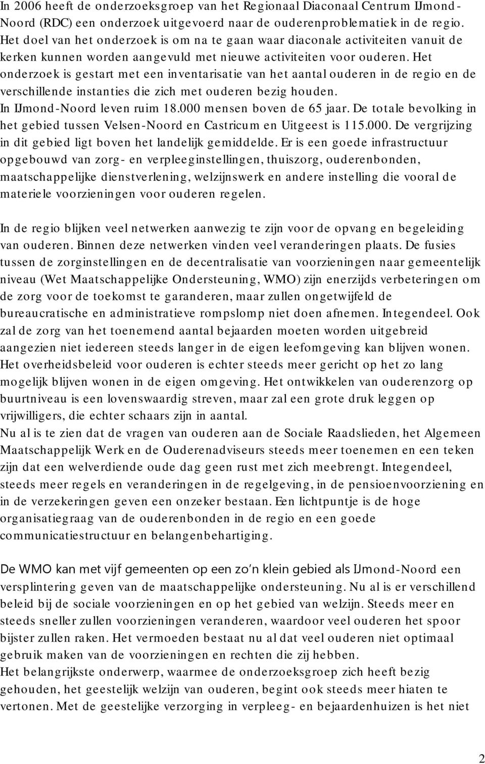 Het onderzoek is gestart met een inventarisatie van het aantal ouderen in de regio en de verschillende instanties die zich met ouderen bezig houden. In IJmond-Noord leven ruim 18.