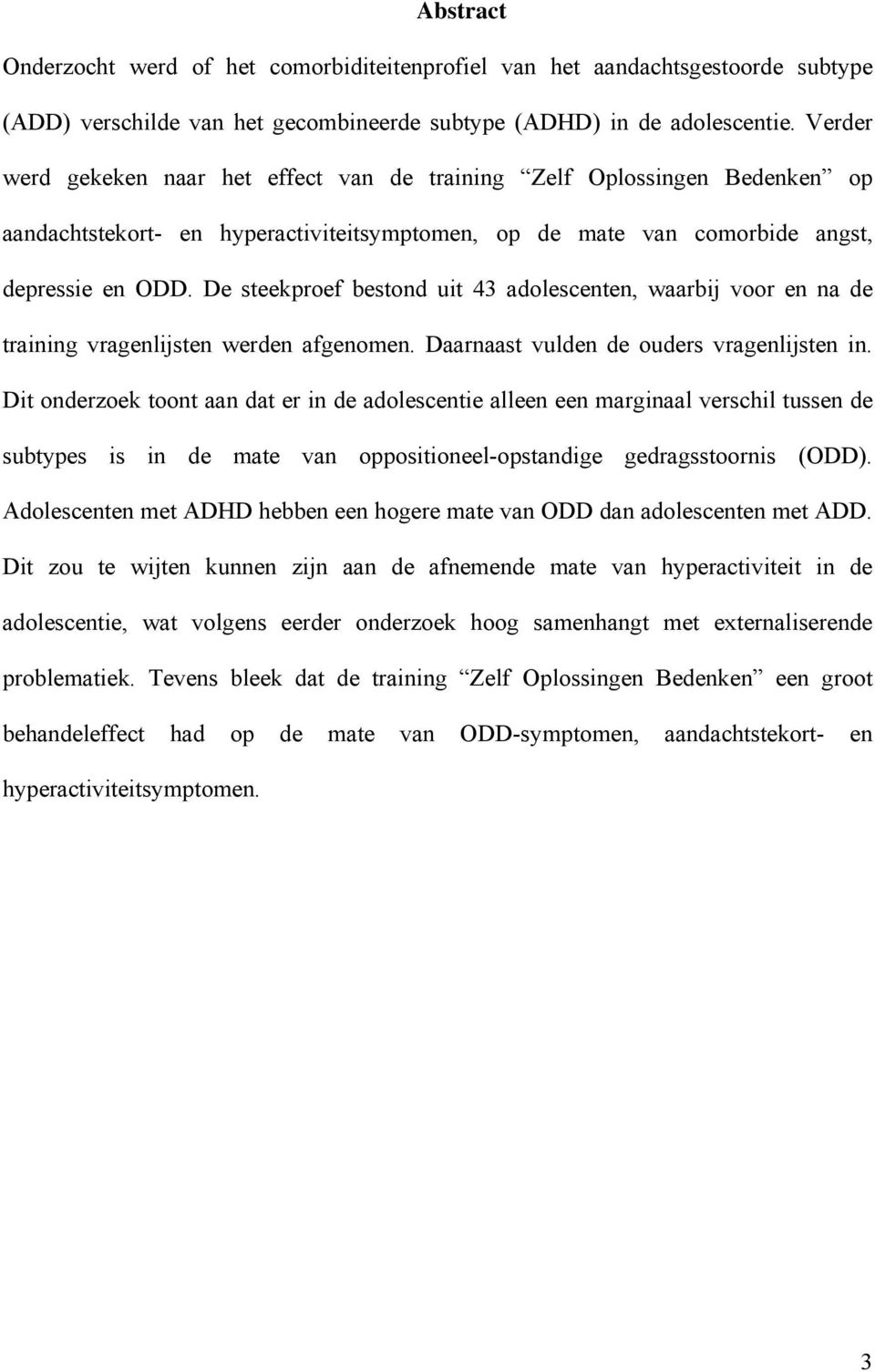 De steekproef bestond uit 43 adolescenten, waarbij voor en na de training vragenlijsten werden afgenomen. Daarnaast vulden de ouders vragenlijsten in.