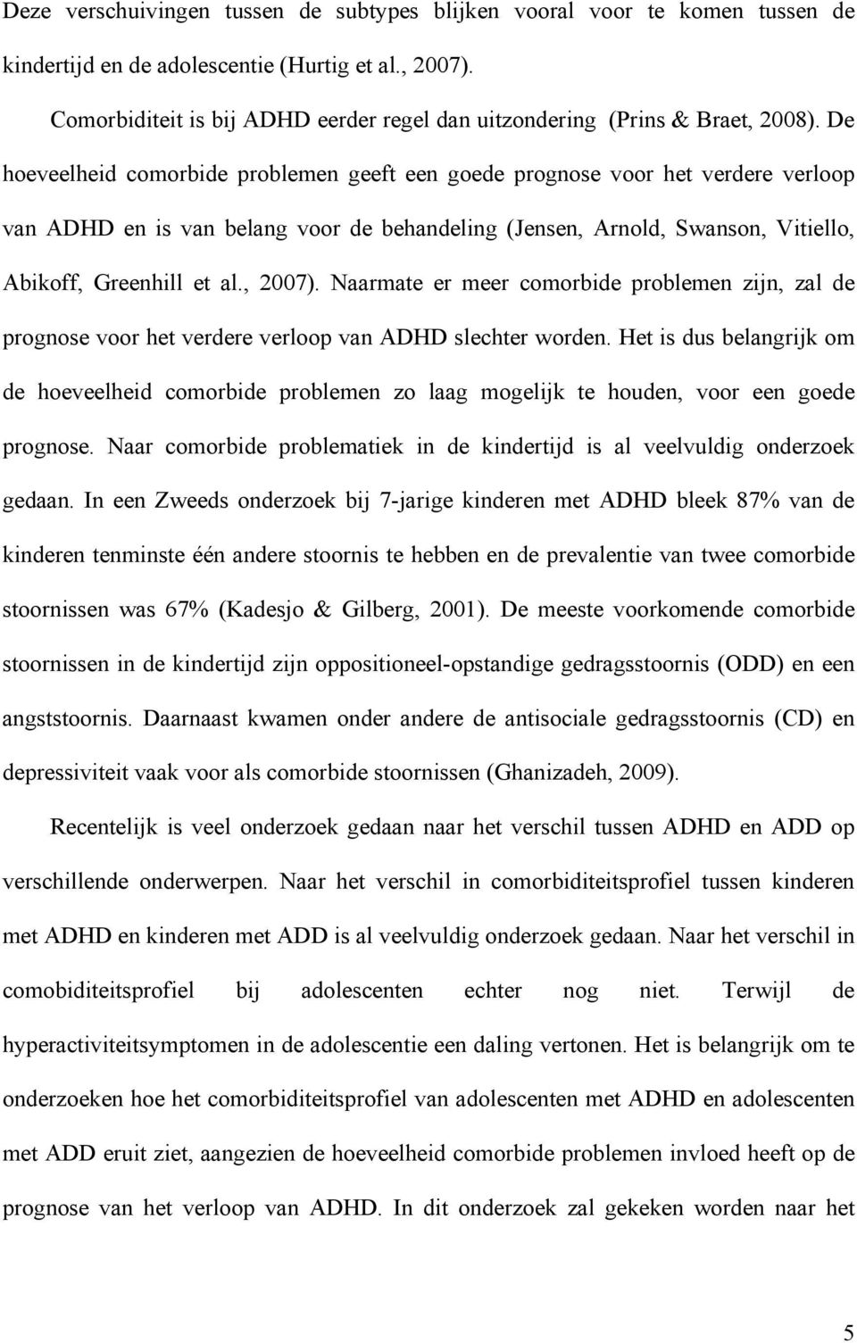 De hoeveelheid comorbide problemen geeft een goede prognose voor het verdere verloop van ADHD en is van belang voor de behandeling (Jensen, Arnold, Swanson, Vitiello, Abikoff, Greenhill et al., 2007).
