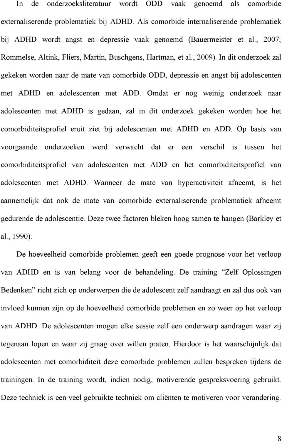 In dit onderzoek zal gekeken worden naar de mate van comorbide ODD, depressie en angst bij adolescenten met ADHD en adolescenten met ADD.