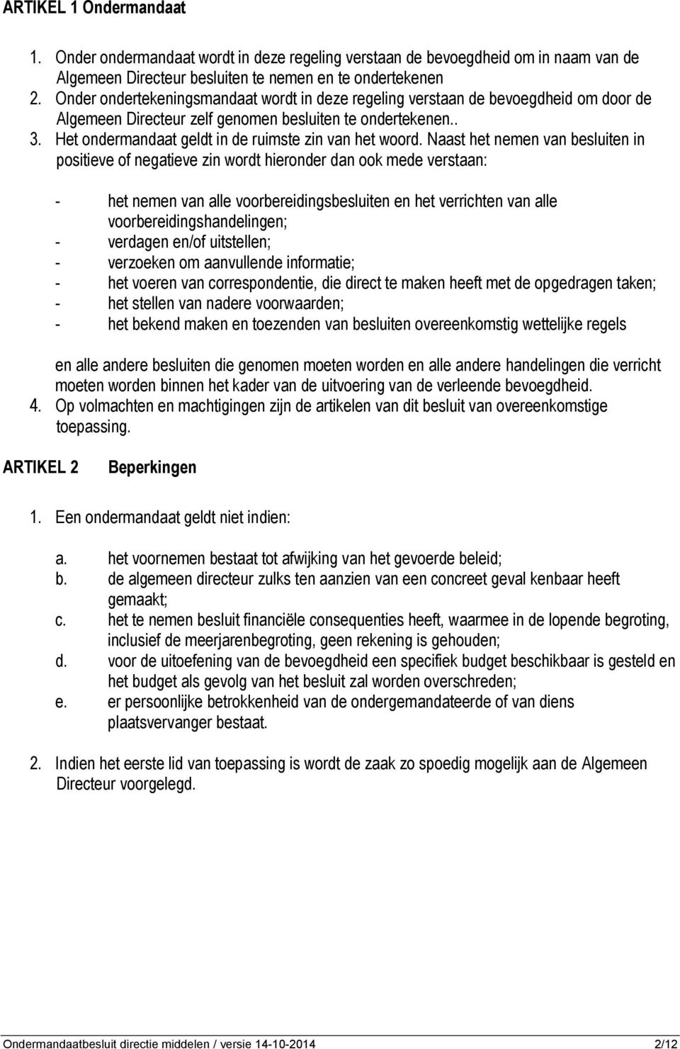 Naast het nemen van besluiten in positieve of negatieve zin wordt hieronder dan ook mede verstaan: - het nemen van alle voorbereidingsbesluiten en het verrichten van alle voorbereidingshandelingen; -