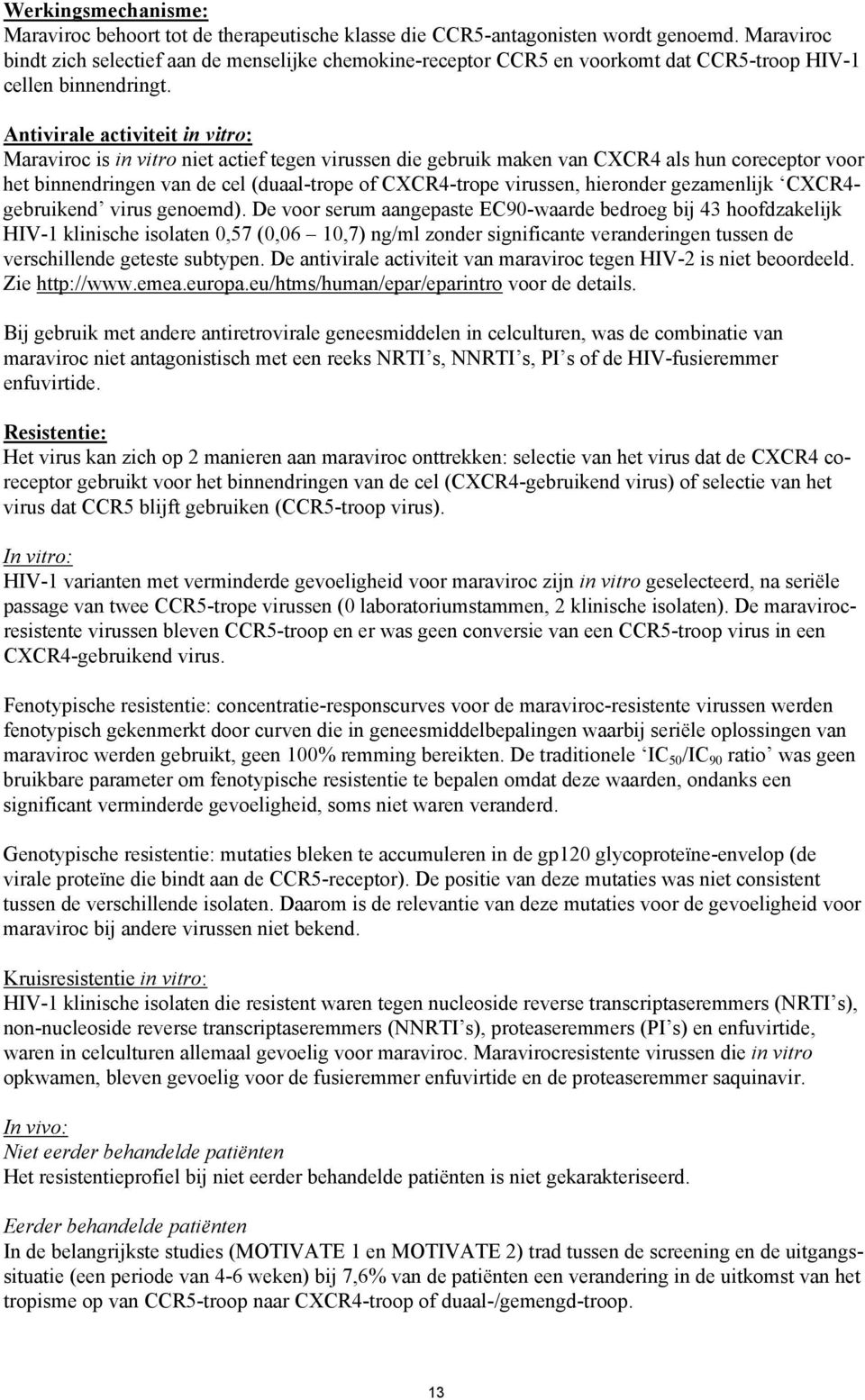 Antivirale activiteit in vitro: Maraviroc is in vitro niet actief tegen virussen die gebruik maken van CXCR4 als hun coreceptor voor het binnendringen van de cel (duaal-trope of CXCR4-trope virussen,