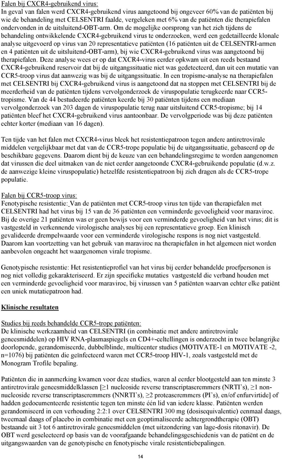 Om de mogelijke oorsprong van het zich tijdens de behandeling ontwikkelende CXCR4-gebruikend virus te onderzoeken, werd een gedetailleerde klonale analyse uitgevoerd op virus van 20 representatieve