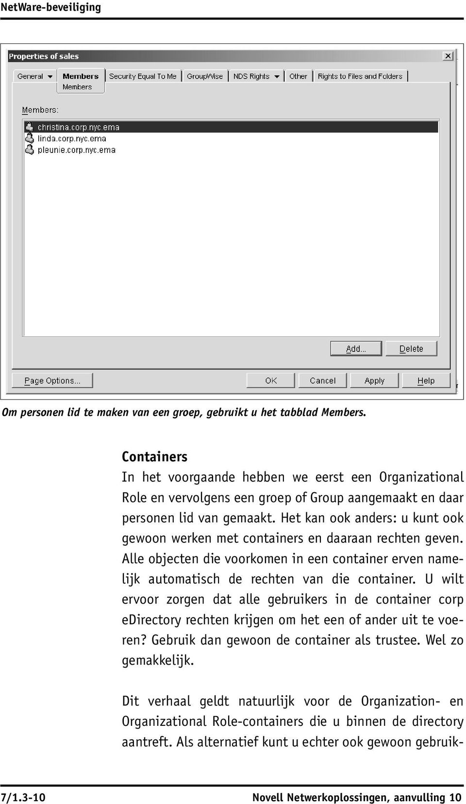 Het kan ook anders: u kunt ook gewoon werken met containers en daaraan rechten geven. Alle objecten die voorkomen in een container erven namelijk automatisch de rechten van die container.